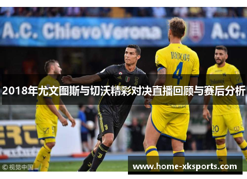 2018年尤文图斯与切沃精彩对决直播回顾与赛后分析